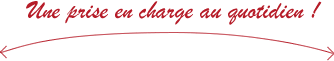Une prise en charge au quotidien !